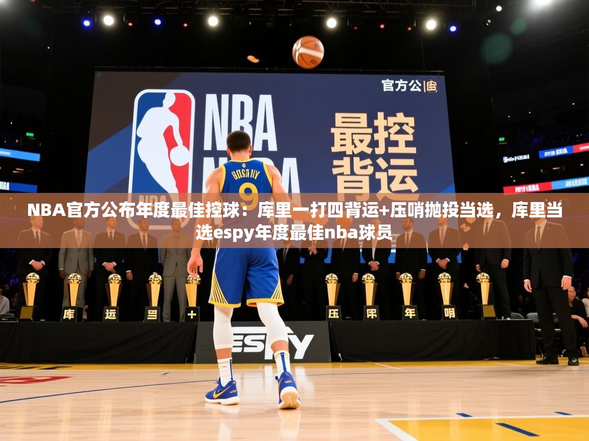 NBA官方公布年度最佳控球：库里一打四背运+压哨抛投当选，库里当选espy年度最佳nba球员