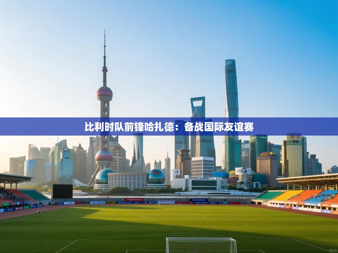 比利时队前锋哈扎德:备战国际友谊赛 第2张