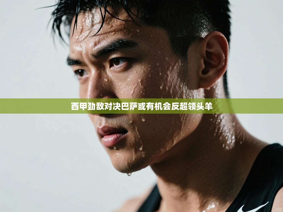 西甲劲敌对决巴萨或有机会反超领头羊  第1张