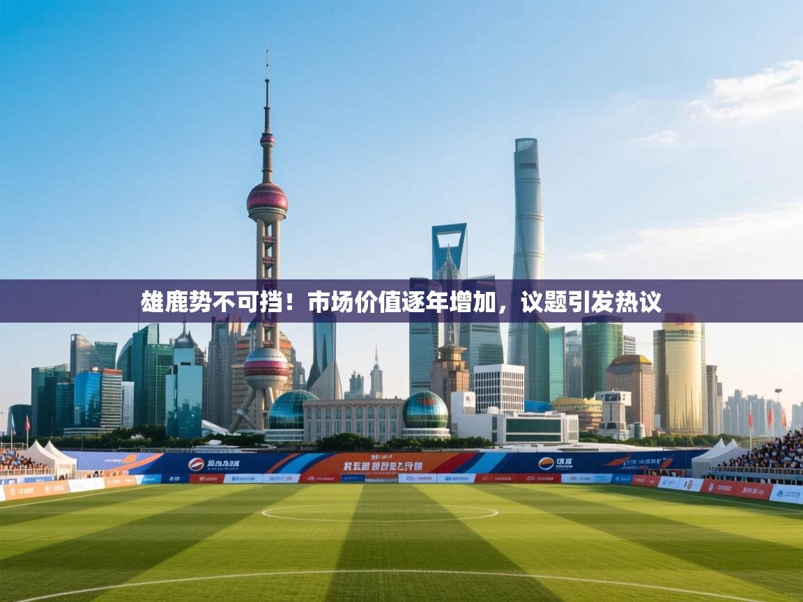 雄鹿势不可挡！市场价值逐年增加，议题引发热议  第2张